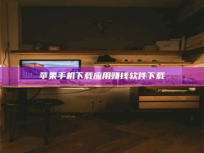 冷水江苹果手机下载应用赚钱软件下载