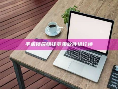 冷水江手机锁屏赚钱苹果软件排行榜