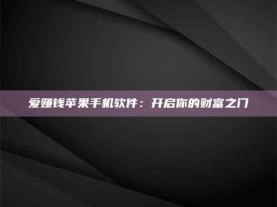 冷水江爱赚钱苹果手机软件：开启你的财富之门