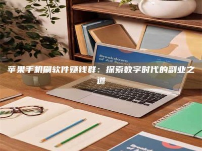 冷水江苹果手机刷软件赚钱群：探索数字时代的副业之道