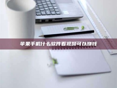 冷水江苹果手机什么软件看视频可以赚钱